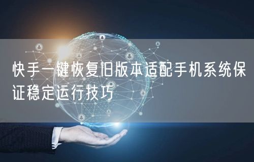 快手一键恢复旧版本适配手机系统保证稳定运