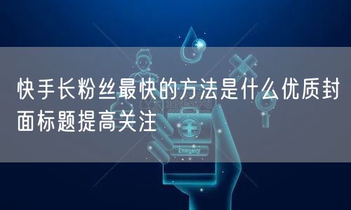 快手长粉丝最快的方法是什么优质封面标题提