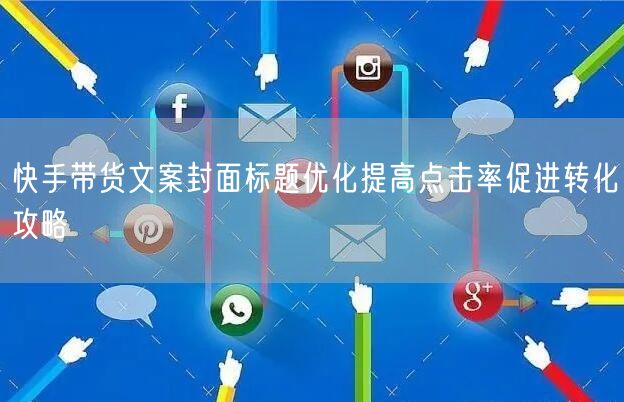 快手带货文案封面标题优化提高点击率促进转