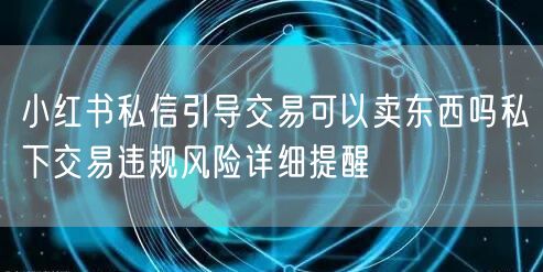 小红书私信引导交易可以卖东西吗私下交易违