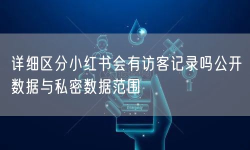 详细区分小红书会有访客记录吗公开数据与私