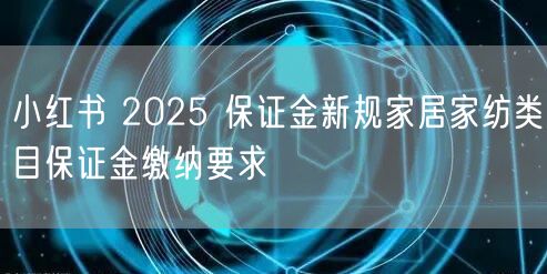 小红书 2025 保证金新规家居家纺类目
