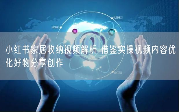 小红书家居收纳视频解析 借鉴实操视频内容