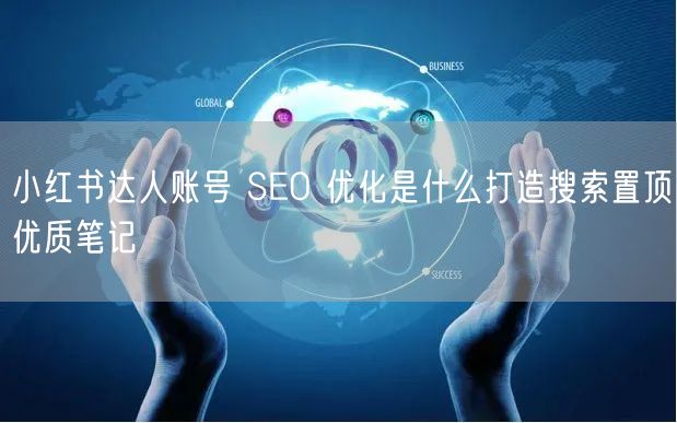小红书达人账号 SEO 优化是什么打造搜
