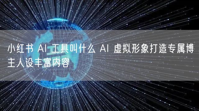 小红书 AI 工具叫什么 AI 虚拟形象