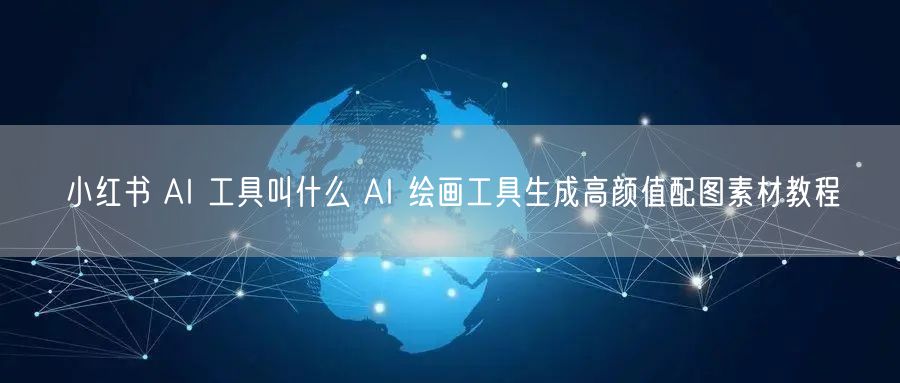 小红书 AI 工具叫什么 AI 绘画工具