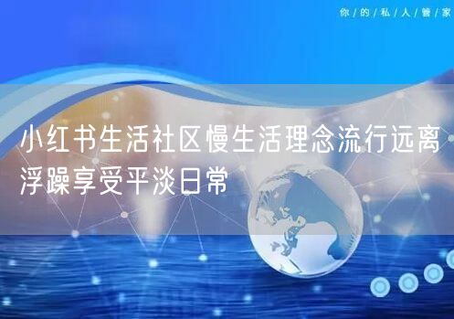 小红书生活社区慢生活理念流行远离浮躁享受