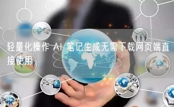 轻量化操作 AI 笔记生成无需下载网页端