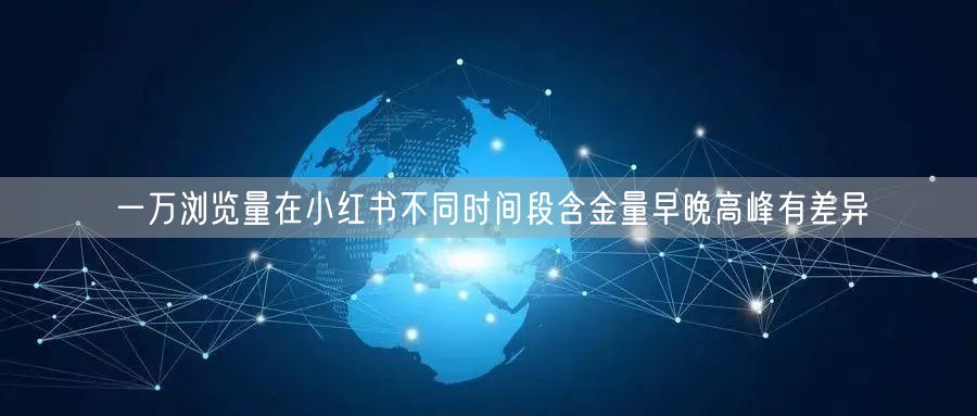 一万浏览量在小红书不同时间段含金量早晚高
