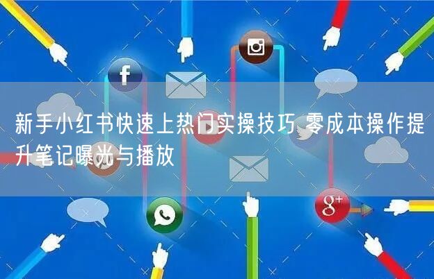新手小红书快速上热门实操技巧 零成本操作