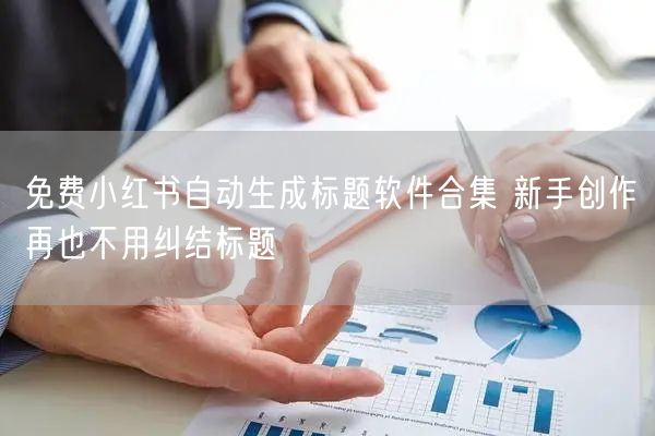 免费小红书自动生成标题软件合集 新手创作