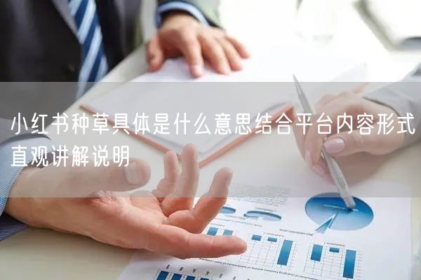 小红书种草具体是什么意思结合平台内容形式