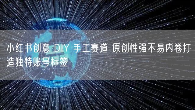 小红书创意 DIY 手工赛道 原创性强不