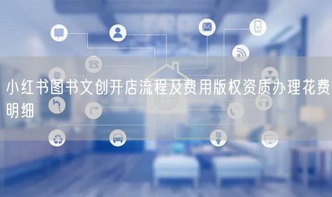 小红书图书文创开店流程及费用版权资质办理