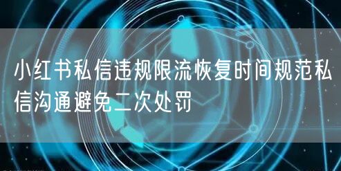 小红书私信违规限流恢复时间规范私信沟通避