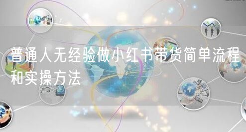 普通人无经验做小红书带货简单流程和实操方