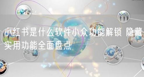 小红书是什么软件小众功能解锁 隐藏实用功