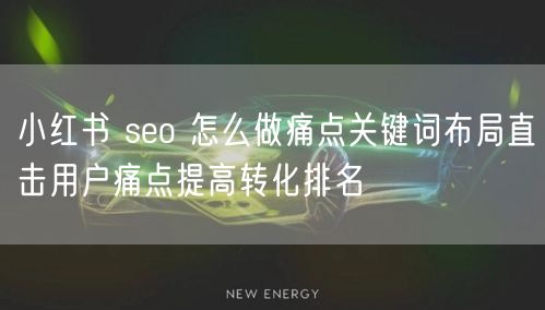 小红书 seo 怎么做痛点关键词布局直击