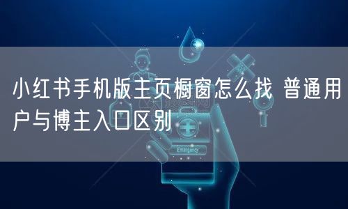 小红书手机版主页橱窗怎么找 普通用户与博