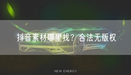 抖音素材哪里找？合法无版权