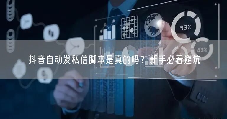 抖音自动发私信脚本是真的吗？新手必看避坑