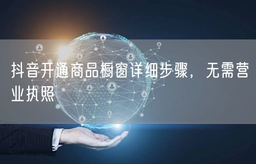 抖音开通商品橱窗详细步骤，无需营业执照