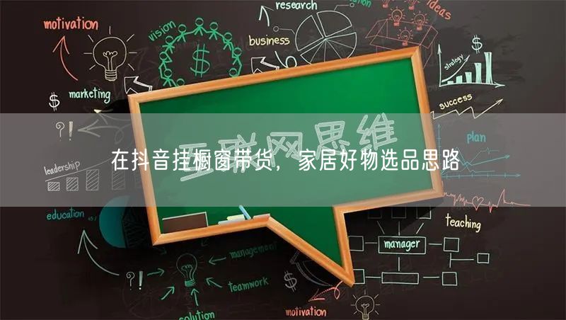 在抖音挂橱窗带货，家居好物选品思路