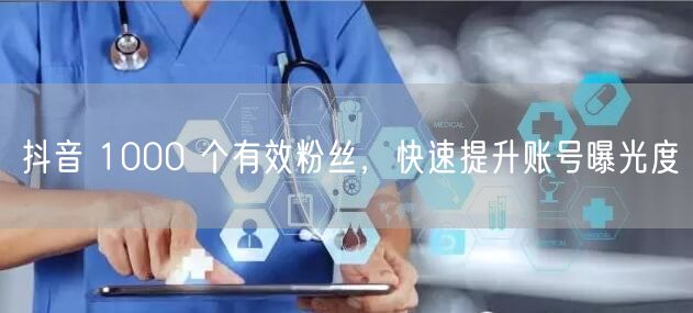 抖音 1000 个有效粉丝，快速提升账号