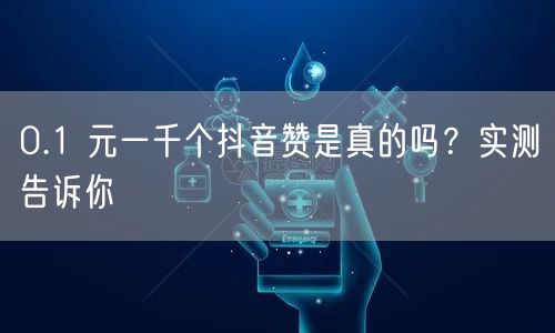 0.1 元一千个抖音赞是真的吗？实测告诉