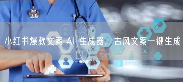 小红书爆款文案 AI 生成器，古风文案一
