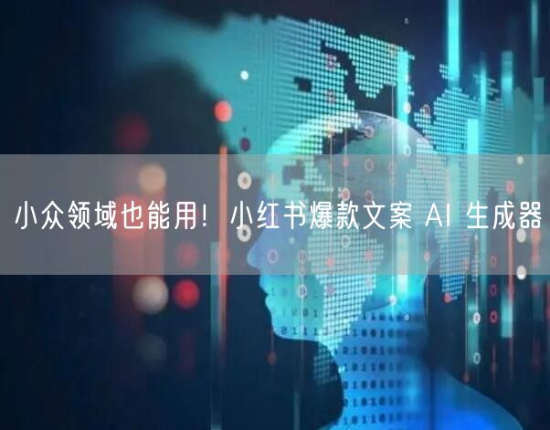 小众领域也能用！小红书爆款文案 AI 生