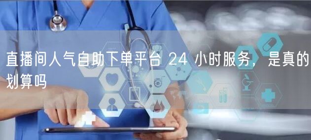 直播间人气自助下单平台 24 小时服务，