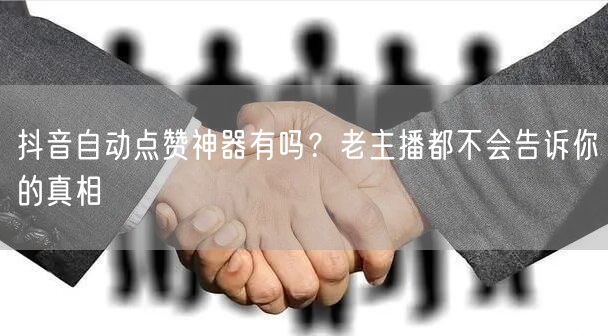 抖音自动点赞神器有吗？老主播都不会告诉你